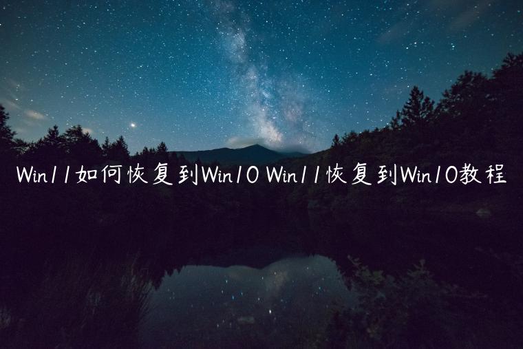 Win11如何恢复到Win10 Win11恢复到Win10教程