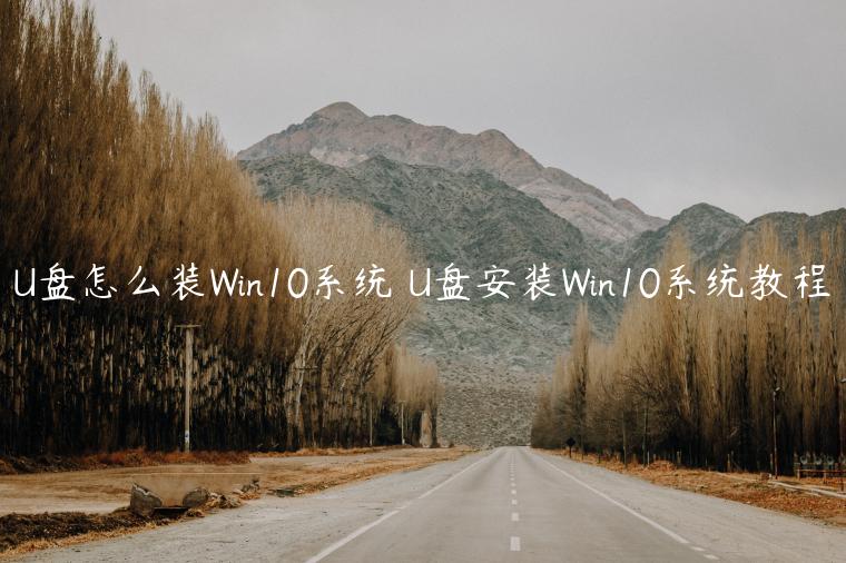 U盘怎么装Win10系统 U盘安装Win10系统教程