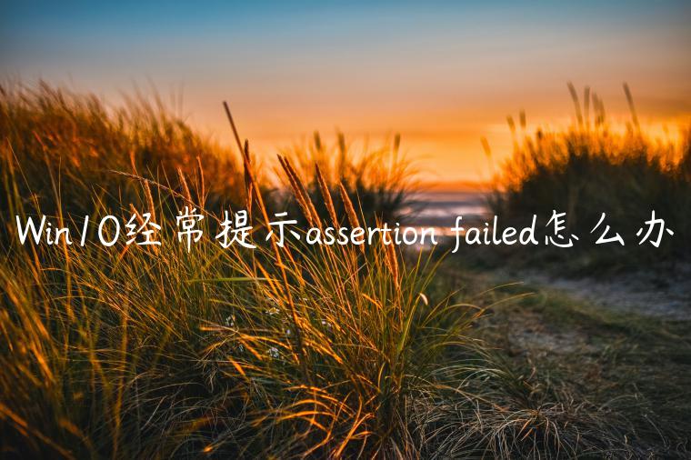 Win10经常提示assertion failed怎么办