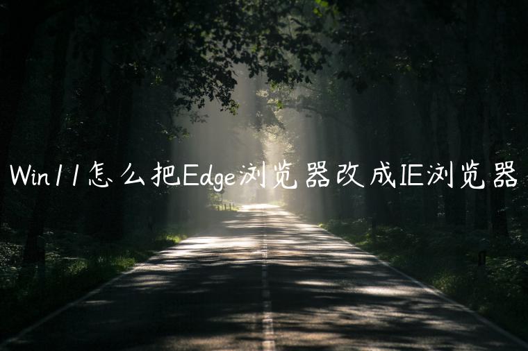 Win11怎么把Edge浏览器改成IE浏览器