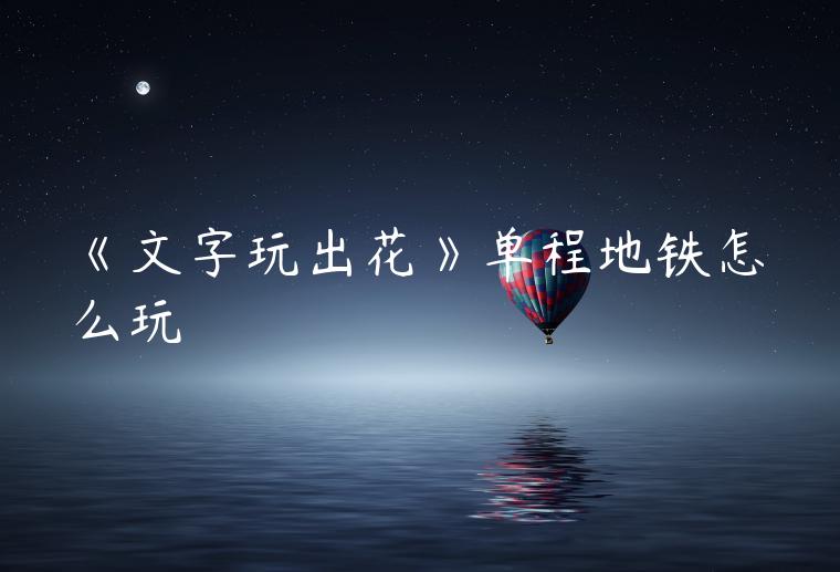 《文字玩出花》单程地铁怎么玩