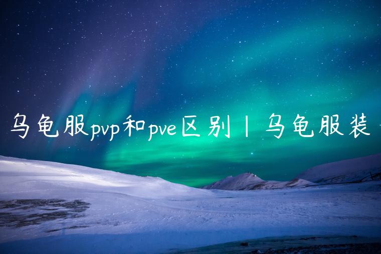 乌龟服pvp和pve区别|乌龟服装