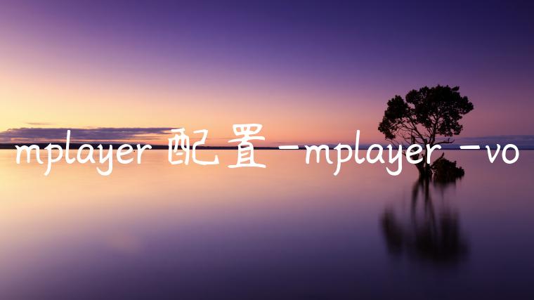 mplayer 配置-mplayer -vo