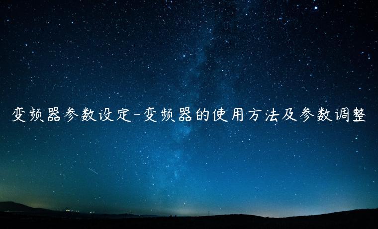 变频器参数设定-变频器的使用方法及参数调整