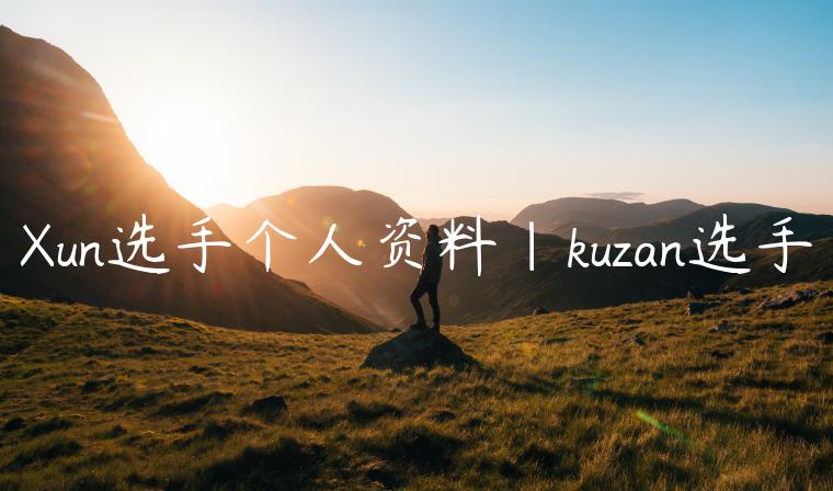 Xun选手个人资料|kuzan选手