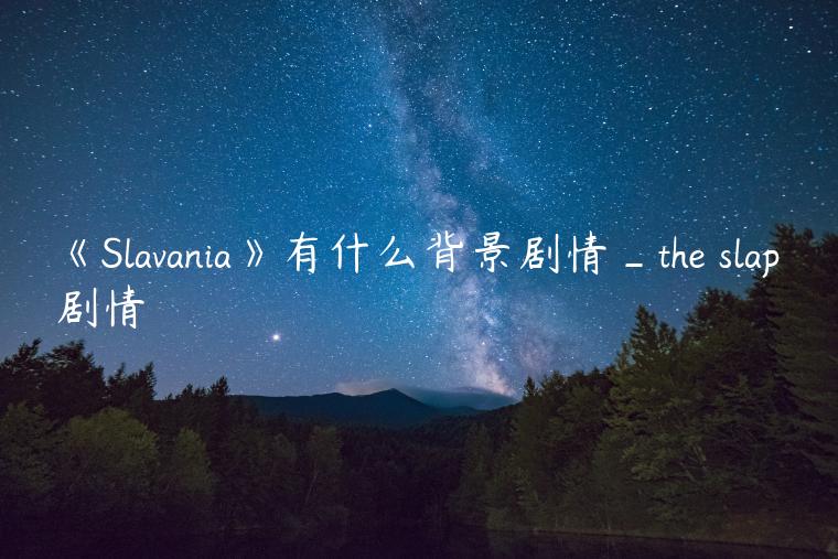 《Slavania》有什么背景剧情_the slap剧情