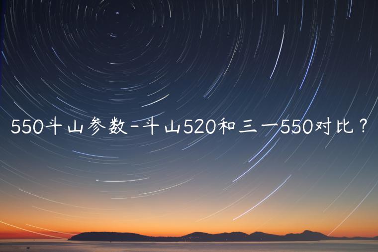 550斗山参数-斗山520和三一550对比？