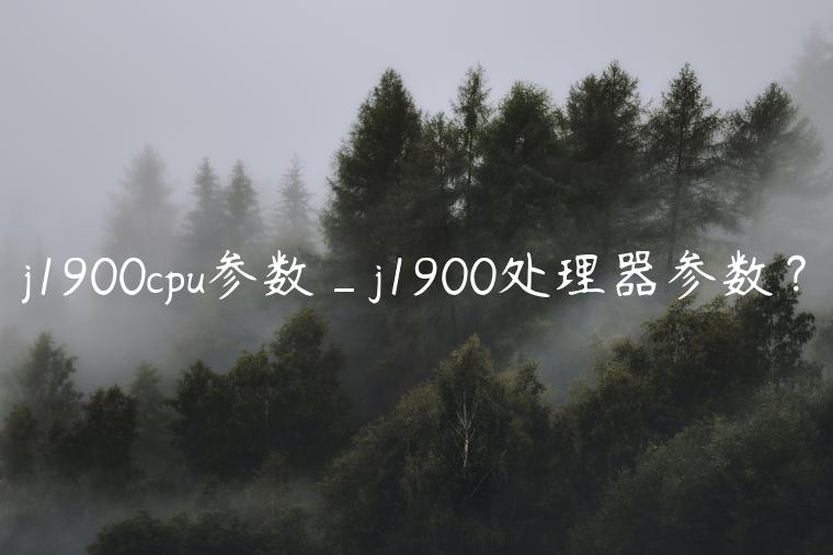 j1900cpu参数_j1900处理器参数？