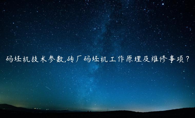 码坯机技术参数,砖厂码坯机工作原理及维修事项？