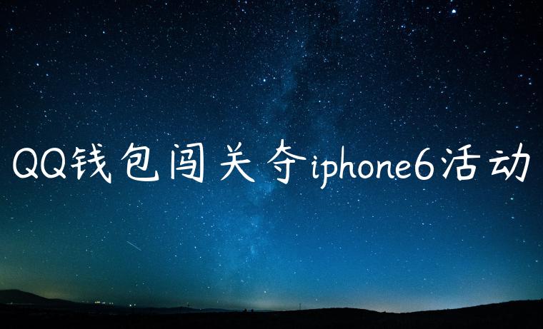 QQ钱包闯关夺iphone6活动