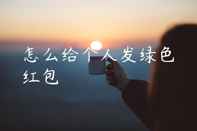 怎么给个人发绿色红包