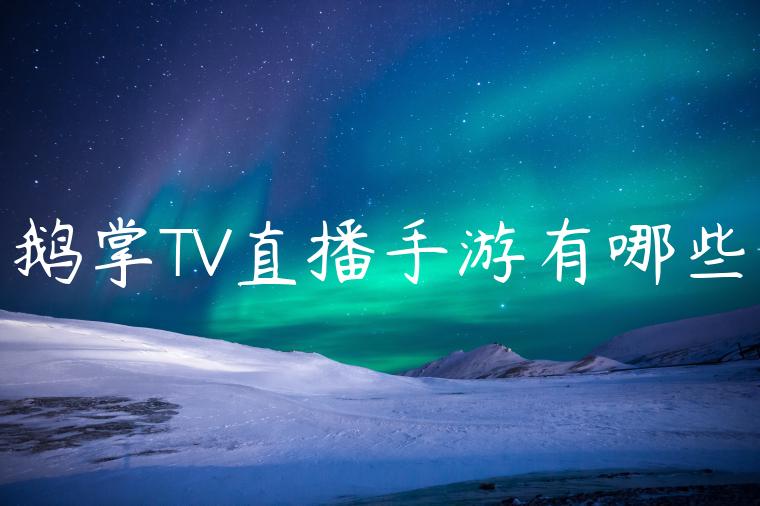 鹅掌TV直播手游有哪些