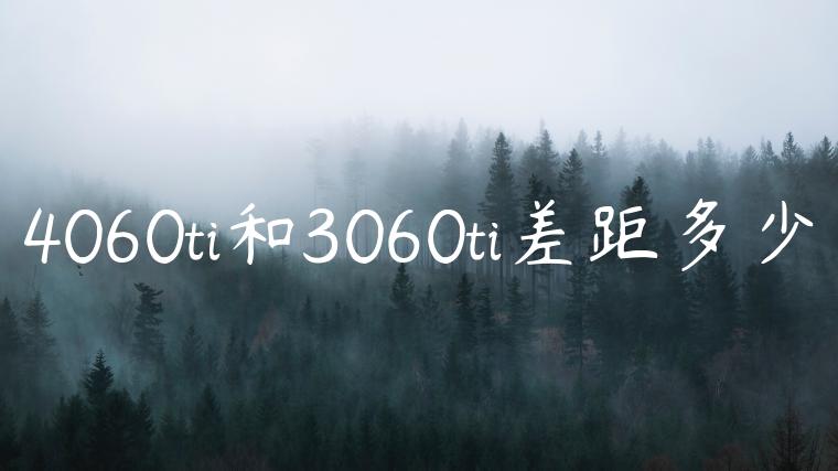 4060ti和3060ti差距多少