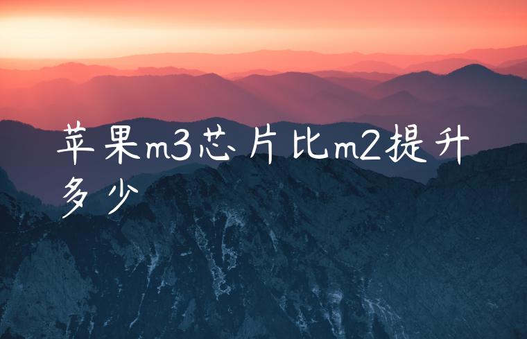 苹果m3芯片比m2提升多少