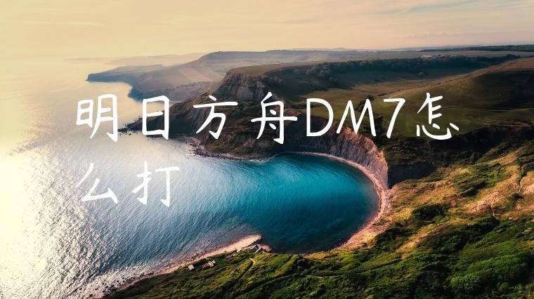 明日方舟DM7怎么打