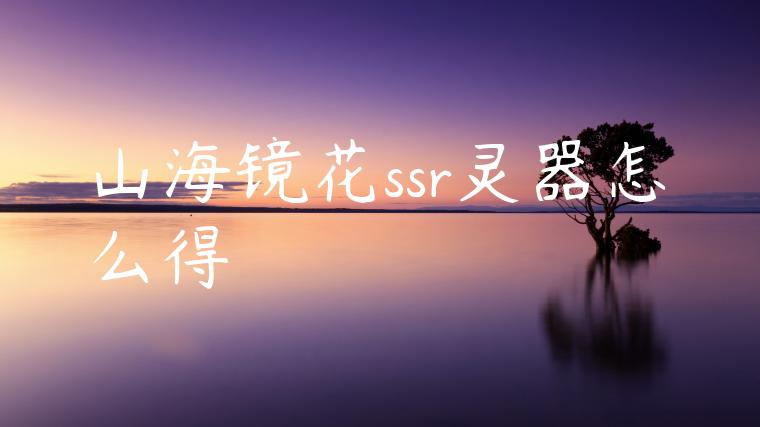 山海镜花ssr灵器怎么得