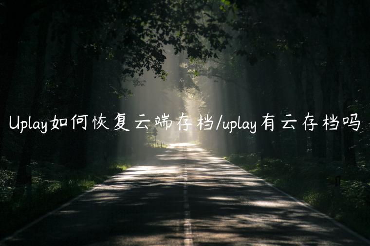 Uplay如何恢复云端存档/uplay有云存档吗