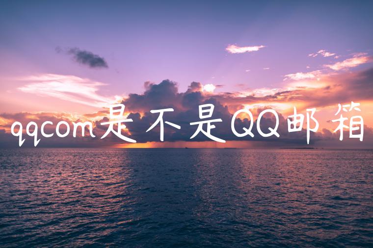 qqcom是不是QQ邮箱