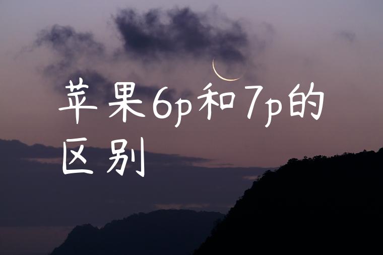 苹果6p和7p的区别