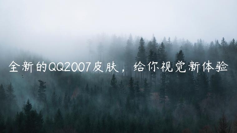 全新的QQ2007皮肤，给你视觉新体验