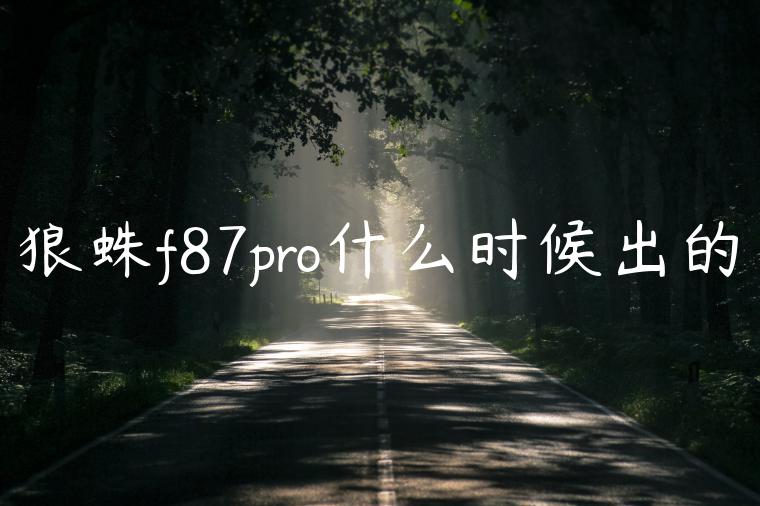 狼蛛f87pro什么时候出的