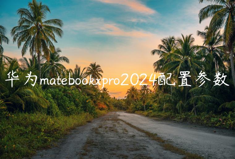 华为matebookxpro2024配置参数