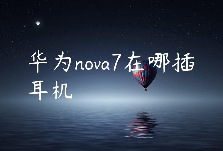 华为nova7在哪插耳机