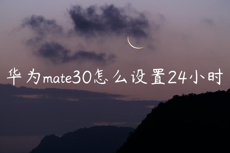 华为mate30怎么设置24小时