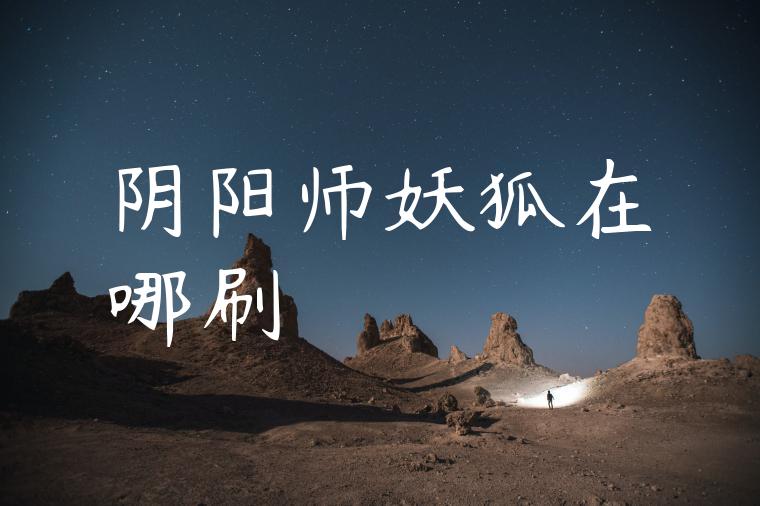 阴阳师妖狐在哪刷