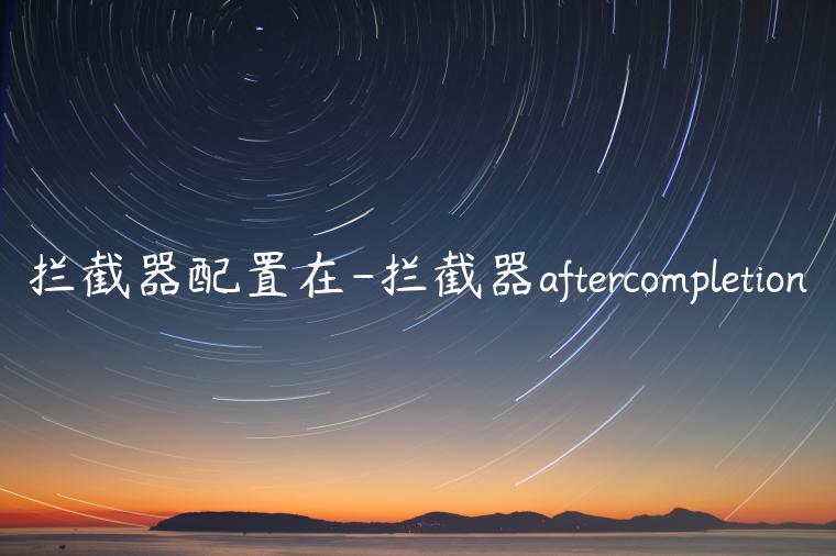 拦截器配置在-拦截器aftercompletion