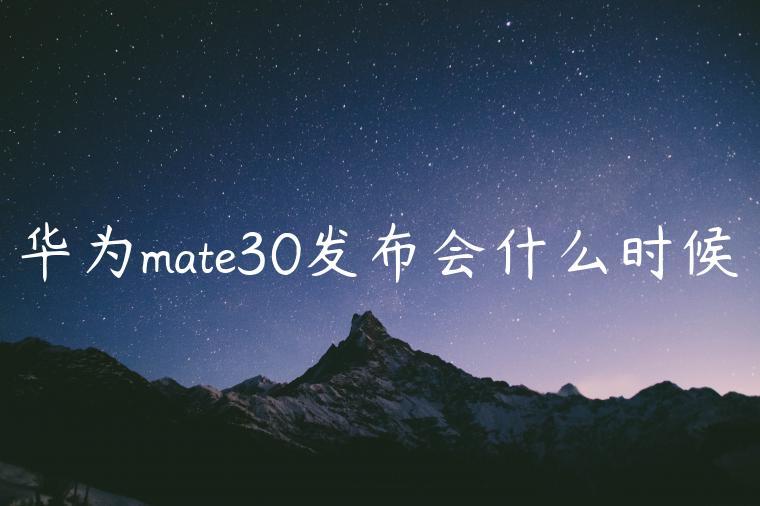 华为mate30发布会什么时候