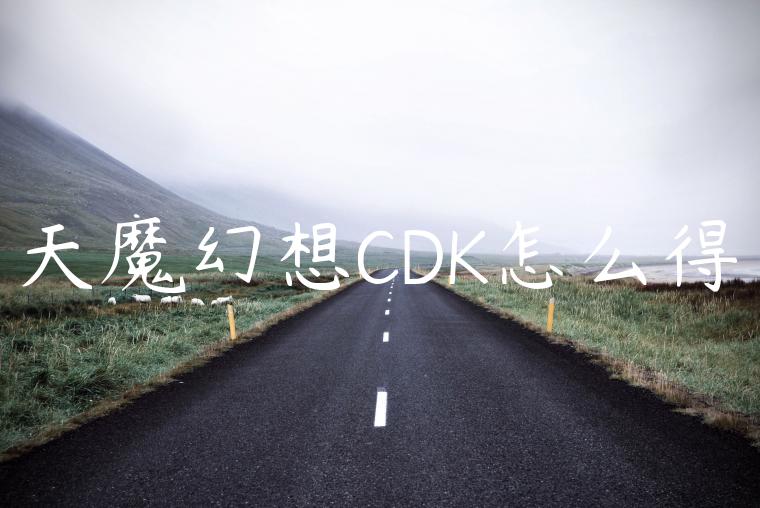 天魔幻想CDK怎么得