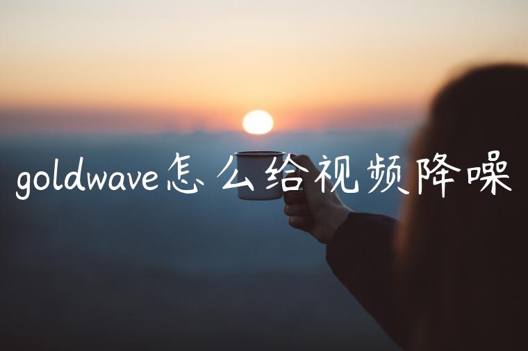 goldwave怎么给视频降噪