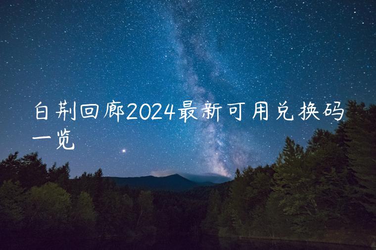 白荆回廊2024最新可用兑换码一览