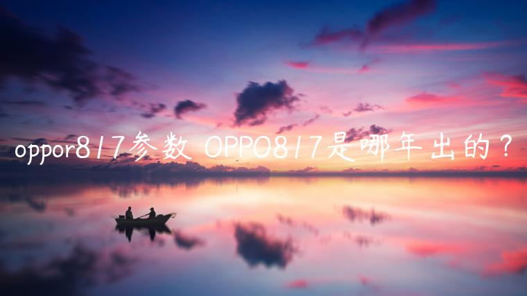 oppor817参数 OPPO817是哪年出的？