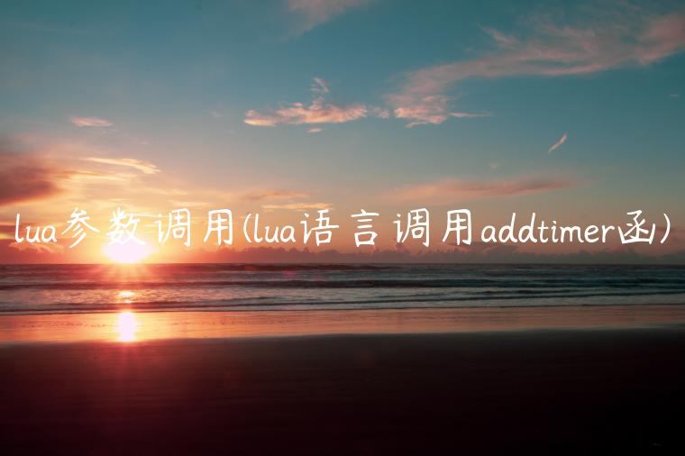 lua参数调用(lua语言调用addtimer函)