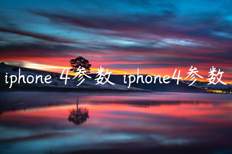 iphone 4参数 iphone4参数