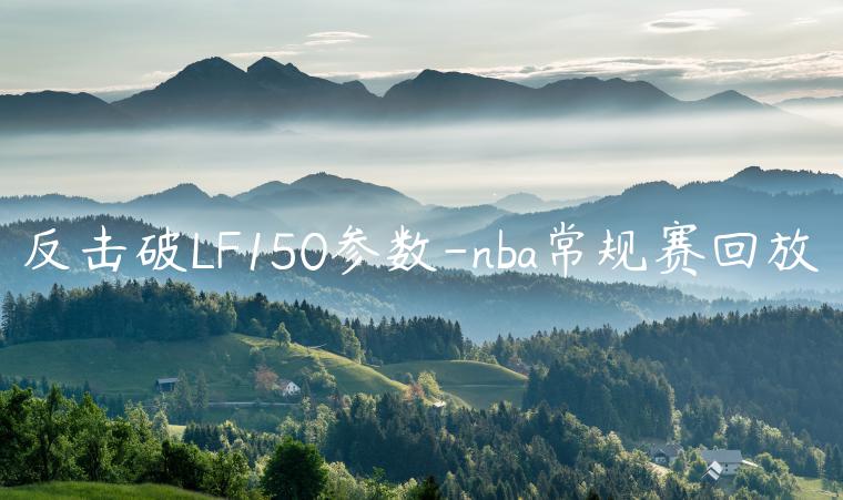 反击破LF150参数-nba常规赛回放