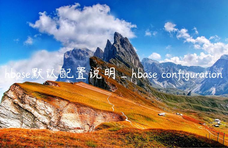 hbase默认配置说明_hbase configuration