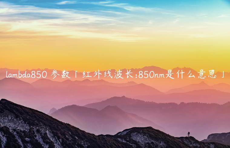 lambda850 参数「红外线波长:850nm是什么意思」