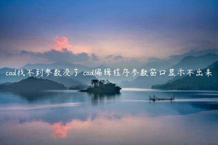 cad找不到参数没了 cad编辑程序参数窗口显示不出来