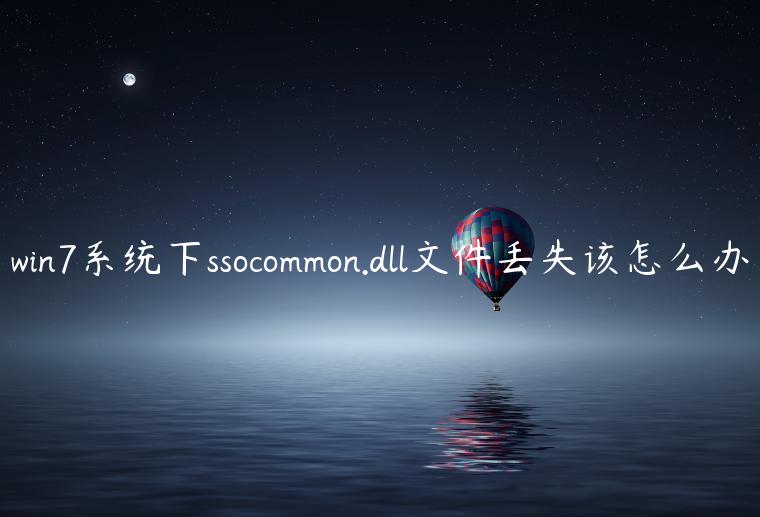 win7系统下ssocommon.dll文件丢失该怎么办