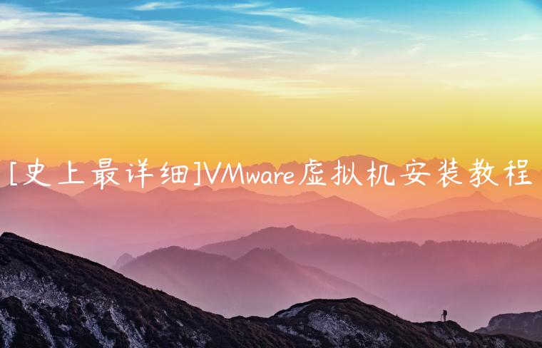 [史上最详细]VMware虚拟机安装教程