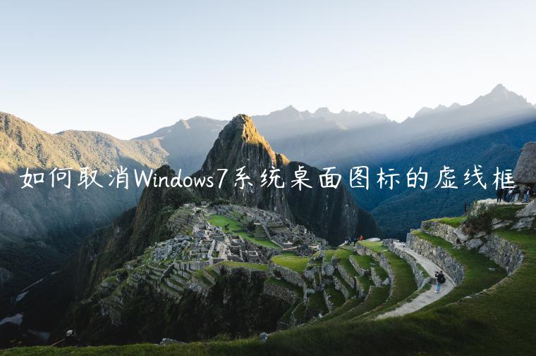 如何取消Windows7系统桌面图标的虚线框