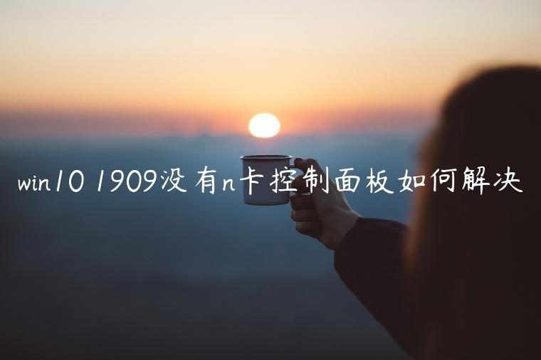 win10 1909没有n卡控制面板如何解决