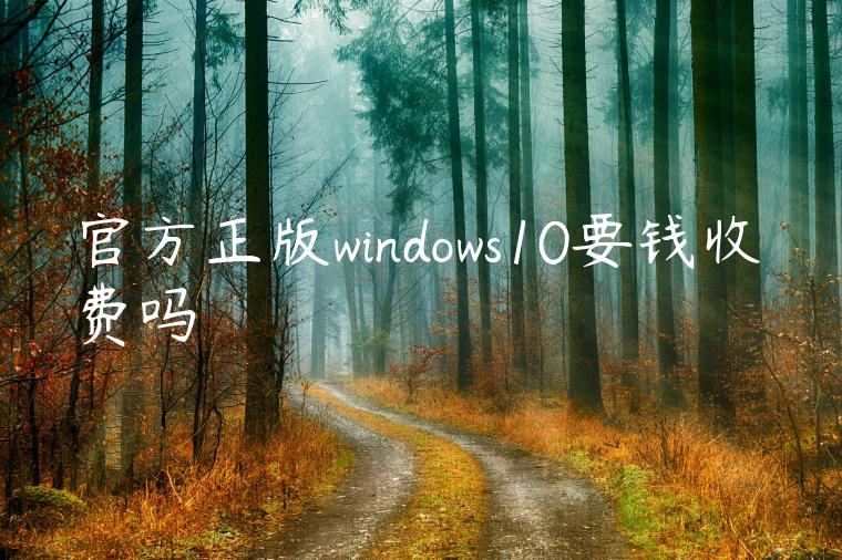 官方正版windows10要钱收费吗