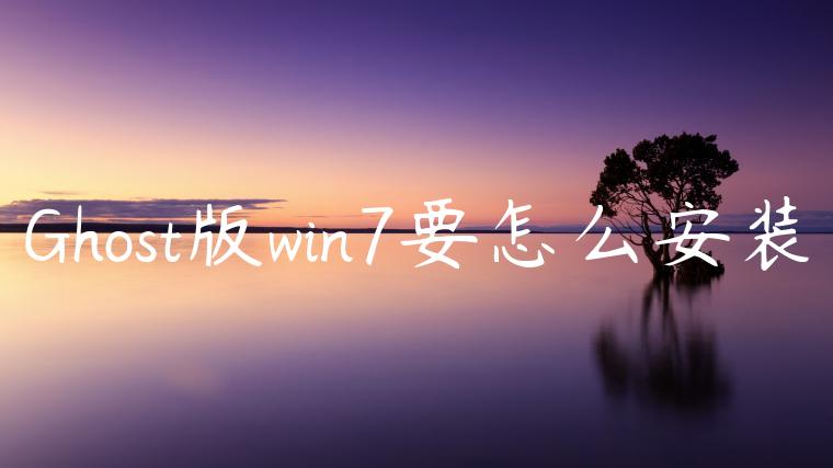 Ghost版win7要怎么安装