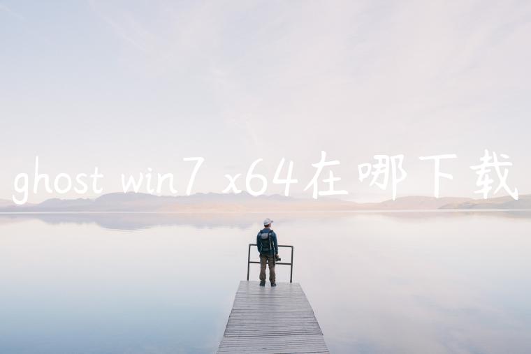 ghost win7 x64在哪下载