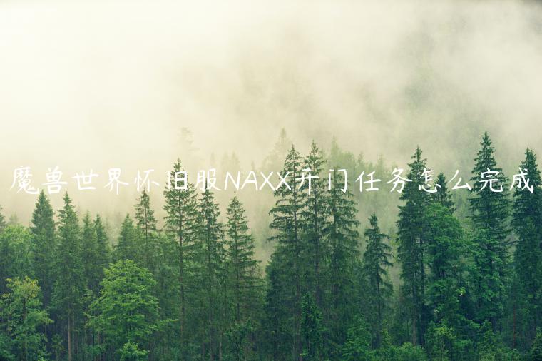 魔兽世界怀旧服NAXX开门任务怎么完成