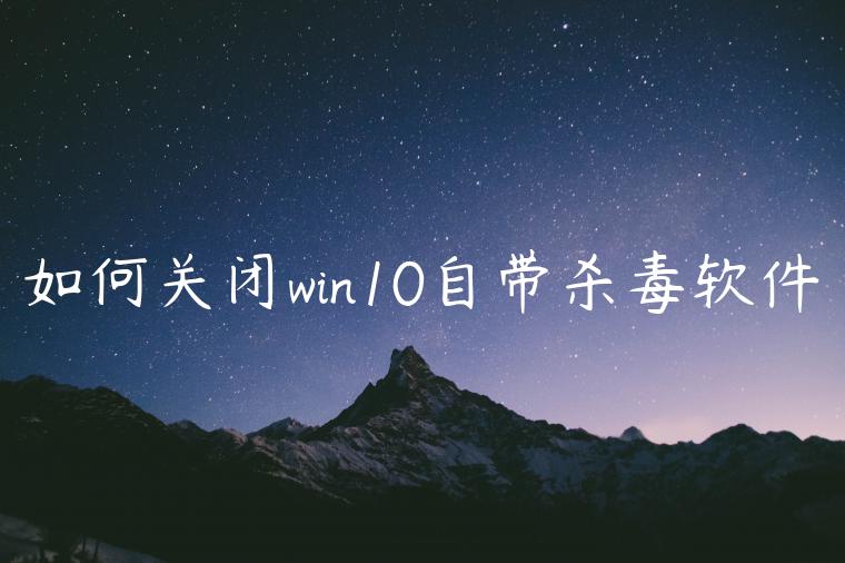 如何关闭win10自带杀毒软件